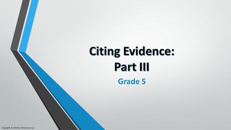 Grade 5 Copyright © 2014 by Write Score LLC. Let’s Review: What is Text Evidence? Text evidence is necessary when answering questions about a text. Text.