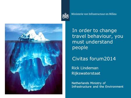 In order to change travel behaviour, you must understand people Civitas forum2014 Rick Lindeman Rijkswaterstaat Netherlands Ministry of Infrastructure.