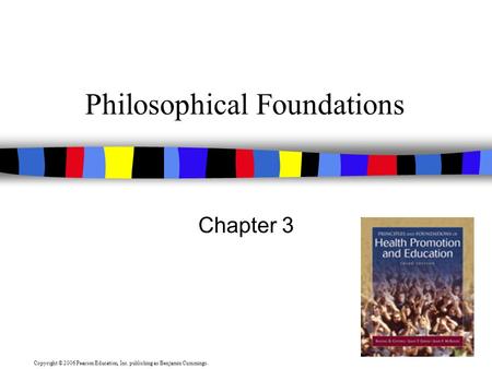 Copyright © 2006 Pearson Education, Inc. publishing as Benjamin Cummings. Philosophical Foundations Chapter 3.