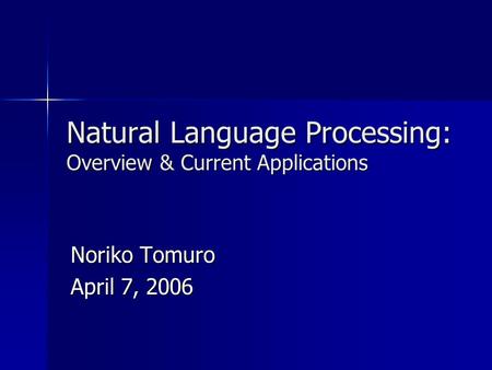 Natural Language Processing: Overview & Current Applications Noriko Tomuro April 7, 2006.