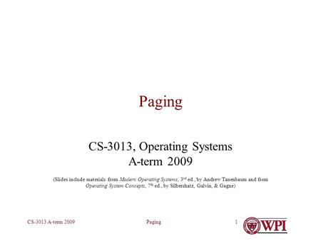 PagingCS-3013 A-term 20091 Paging CS-3013, Operating Systems A-term 2009 (Slides include materials from Modern Operating Systems, 3 rd ed., by Andrew Tanenbaum.