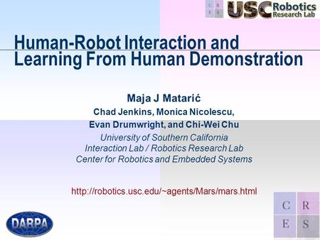 1/24 Human-Robot Interaction and Learning From Human Demonstration Maja J Matarić Chad Jenkins, Monica Nicolescu, Evan Drumwright, and Chi-Wei Chu University.