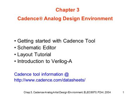 Chap 3, Cadence Analog Artist Design Environment, ELEC6970, FDAI, 20041 Getting started with Cadence Tool Schematic Editor Layout Tutorial Introduction.