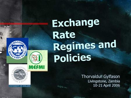 Exchange Rate Regimes and Policies Thorvaldur Gylfason Livingstone, Zambia 10-21 April 2006.