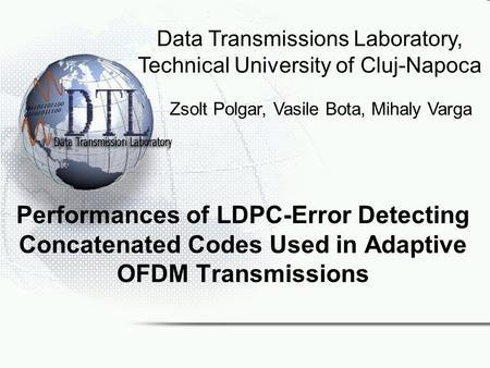 Performances of LDPC-Error Detecting Concatenated Codes Used in Adaptive OFDM Transmissions Data Transmissions Laboratory, Technical University of Cluj-Napoca.