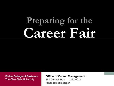 Fisher College of Business The Ohio State University Office of Career Management 150 Gerlach Hall 292-6024 fisher.osu.edu/career Preparing for the Career.