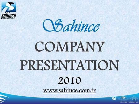 ISO/TS16949TSE-ISO-EN 14000 Sahince COMPANY PRESENTATION 2010 www.sahince.com.tr.