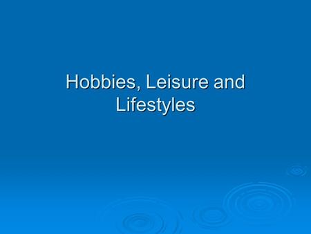 Hobbies, Leisure and Lifestyles. Leisure Free time after school or work is called leisure time. Free time after school or work is called leisure time.