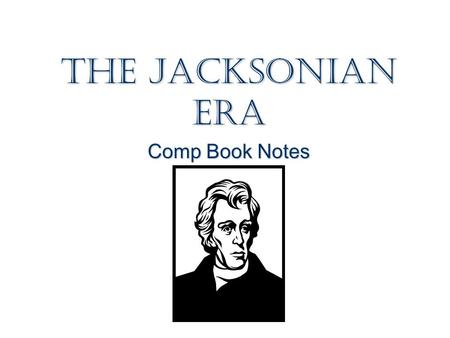 The Jacksonian Era Comp Book Notes