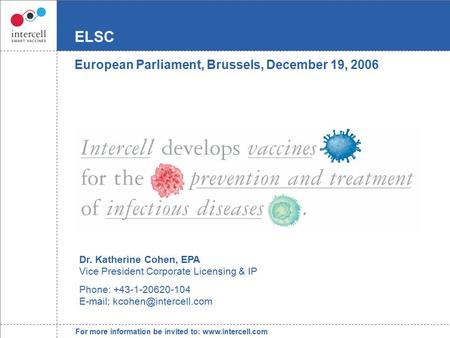 For more information be invited to: www.intercell.com ELSC European Parliament, Brussels, December 19, 2006 Dr. Katherine Cohen, EPA Vice President Corporate.