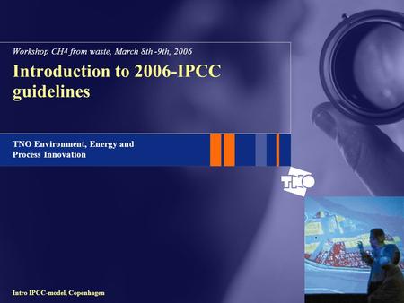 TNO Environment, Energy and Process Innovation Intro IPCC-model, Copenhagen Introduction to 2006-IPCC guidelines Workshop CH4 from waste, March 8th -9th,