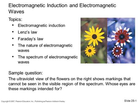 Copyright © 2007, Pearson Education, Inc., Publishing as Pearson Addison-Wesley. Electromagnetic induction Lenz’s law Faraday’s law The nature of electromagnetic.