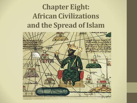 Chapter Eight: African Civilizations and the Spread of Islam