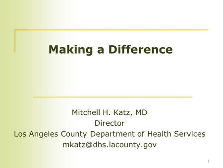 Making a Difference Mitchell H. Katz, MD Director Los Angeles County Department of Health Services 1.