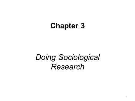 Chapter 3 Doing Sociological Research 1. Sociology & the Scientific Method The research process: 1.Developing a research question 2.Creating a research.