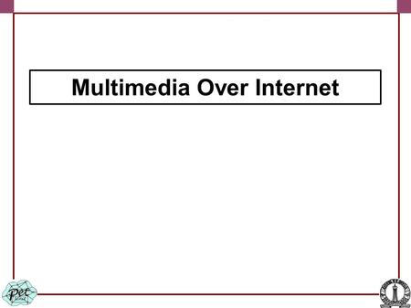 Multimedia Over Internet. Growth of Internet ● No production cost ● Low cost infrastructure ● No fees for joining or licenses to buy ● Choice of products.