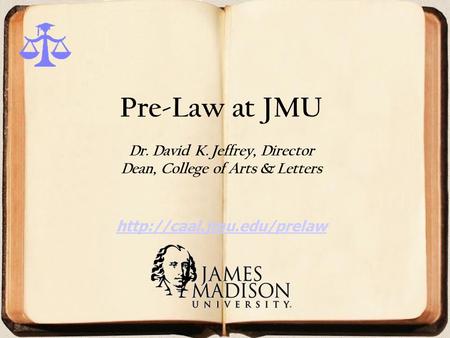 Pre-Law at JMU  Dr. David K. Jeffrey, Director Dean, College of Arts & Letters.