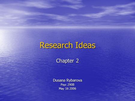 Research Ideas Chapter 2 Dusana Rybarova Psyc 290B May 16 2006.