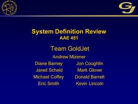 System Definition Review AAE 451 Andrew Mizener Diane Barney Jon Coughlin Jared ScheidMark Glover Michael CoffeyDonald Barrett Eric SmithKevin Lincoln.