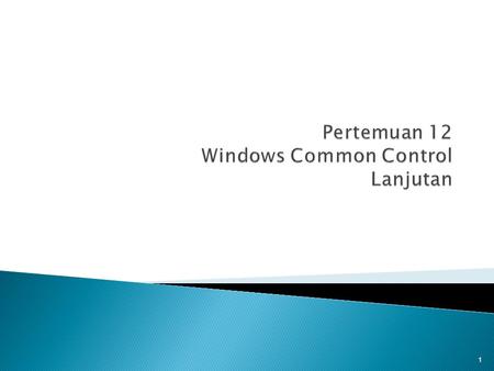 1. Pada akhir pertemuan ini, diharapkan mahasiswa akan mampu :  Mendemonstrasikan penggunaan windows common control lanjutan dan propertinya (C3) 2.