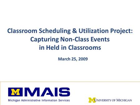 Non-Class Events in Classroom Project 1 Classroom Scheduling & Utilization Project: Capturing Non-Class Events in Held in Classrooms March 25, 2009.