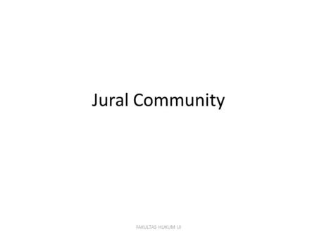 Jural Community FAKULTAS HUKUM UI. Components Foundation of Jural Communities Special Forms of Jural Communities Role of the Prince Status of Merchants.