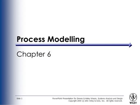 PowerPoint Presentation for Dennis & Haley Wixom, Systems Analysis and Design Copyright 2000 © John Wiley & Sons, Inc. All rights reserved. Slide 1 Process.