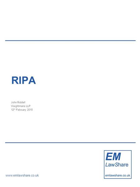 Www.emlawshare.co.uk RIPA John Riddell Weightmans LLP 12 th February 2015.