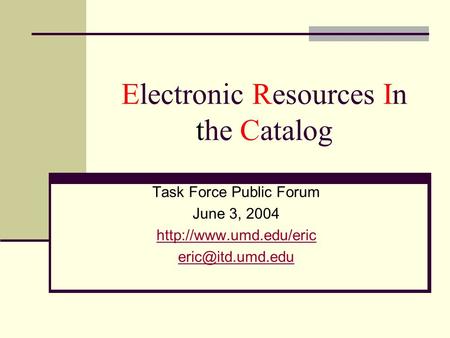 Electronic Resources In the Catalog Task Force Public Forum June 3, 2004