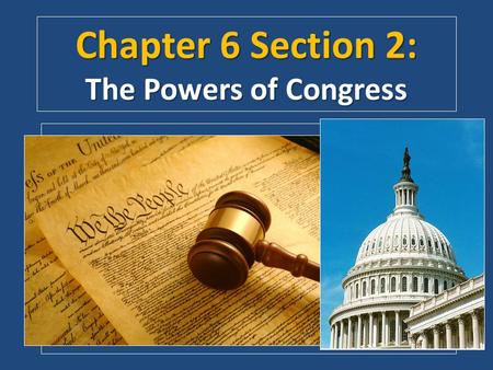 Chapter 6 Section 2: The Powers of Congress