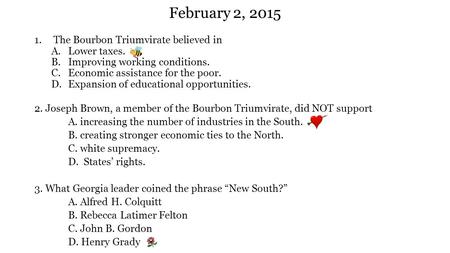 February 2, 2015 1.The Bourbon Triumvirate believed in A.Lower taxes. B.Improving working conditions. C.Economic assistance for the poor. D.Expansion of.