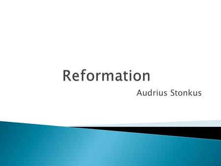 Audrius Stonkus.  The Reformation of the 16th century was a movement within Western Christendom to purge the church of medieval abuses and to restore.