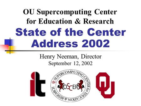 State of the Center Address 2002 Henry Neeman, Director September 12, 2002 OU Supercomputing Center for Education & Research.