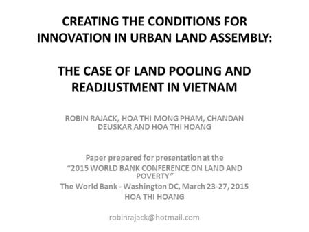 CREATING THE CONDITIONS FOR INNOVATION IN URBAN LAND ASSEMBLY: THE CASE OF LAND POOLING AND READJUSTMENT IN VIETNAM ROBIN RAJACK, HOA THI MONG PHAM, CHANDAN.