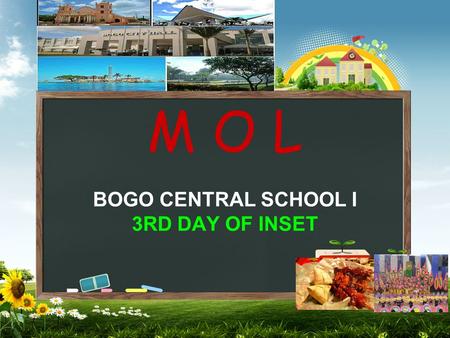 M O L BOGO CENTRAL SCHOOL I 3RD DAY OF INSET. PROGRAM: DAY 3 NATIONAL HYMN....................MULTI-MEDIA BOGO HYMN...........................MULTI-MEDIAINVOCATION..........................MULTI-MEDIA.