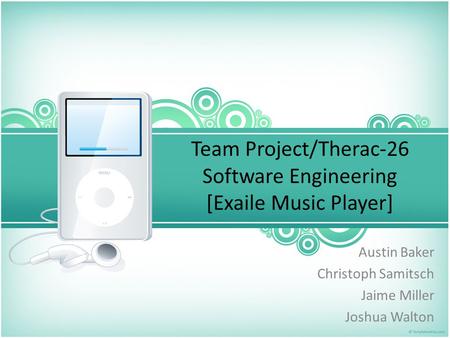 Team Project/Therac-26 Software Engineering [Exaile Music Player] Austin Baker Christoph Samitsch Jaime Miller Joshua Walton.