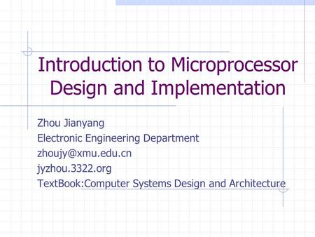 Introduction to Microprocessor Design and Implementation Zhou Jianyang Electronic Engineering Department jyzhou.3322.org TextBook:Computer.