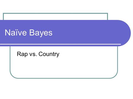 Naïve Bayes Rap vs. Country. Wonder Why They Call You B”uddy” Cleanin’ Out My Closet Notorious Things RAP.