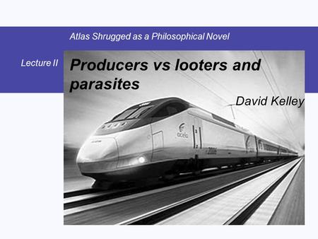 Producers vs looters and parasites David Kelley Atlas Shrugged as a Philosophical Novel Lecture II.