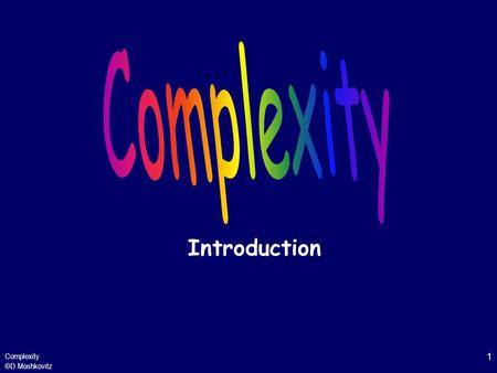 Complexity ©D.Moshkovitz 1 Introduction. Complexity ©D.Moshkovitz 2 Introduction Objectives: –To introduce some of the basic concepts of complexity theory.