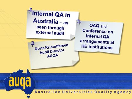 A u s t r a l i a n U n i v e r s i t i e s Q u a l i t y A g e n c y Internal QA in Australia – as seen through external audit Dorte Kristoffersen Audit.