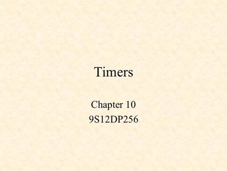 Timers Chapter 10 9S12DP256. Timers The 9S12DP256 Programmable Timer Output Compares Pulse Train Using Interrupts Input Capture Measuring the Period of.