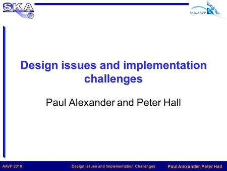 Paul Alexander, Peter Hall Design Issues and Implementation ChallengesAAVP 2010 Design issues and implementation challenges Paul Alexander and Peter Hall.