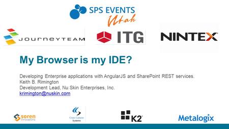 My Browser is my IDE? Developing Enterprise applications with AngularJS and SharePoint REST services. Keith B. Rimington Development Lead, Nu Skin Enterprises,