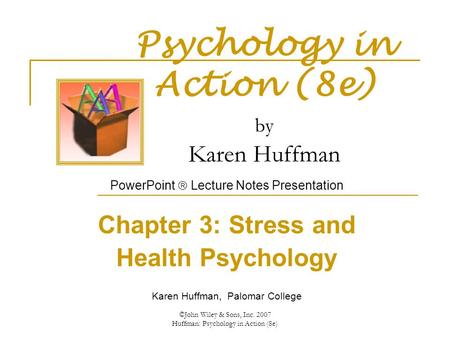 ©John Wiley & Sons, Inc. 2007 Huffman: Psychology in Action (8e) Psychology in Action (8e) by Karen Huffman PowerPoint  Lecture Notes Presentation Chapter.