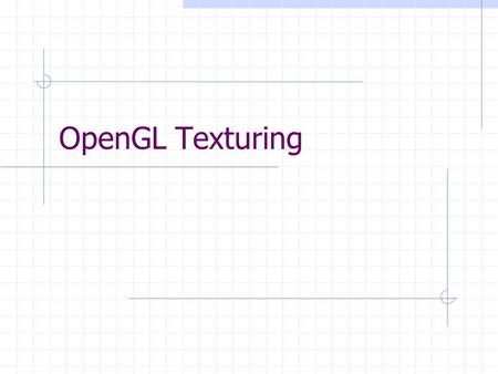 OpenGL Texturing. Content Texture target Texture environment Texture coordinate Texture parameter (filters, wrap) Texture object Texture transformation.