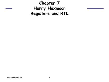 Henry Hexmoor1 Chapter 7 Henry Hexmoor Registers and RTL.