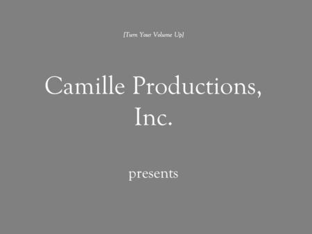 [Turn Your Volume Up] Camille Productions, Inc. presents.