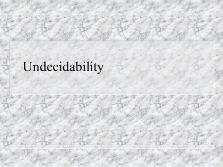 Undecidability. Church-Turing Thesis n A Turing machine that halts on all inputs is the precise formal notion corresponding to the intuitive notion of.