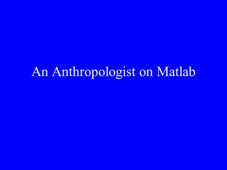 An Anthropologist on Matlab. Data Analysis Functions (1) corrcoef(x) cov(x) cplxpair(x) cross(x,y) cumprod(x) cumsum(x) del2(A) diff(x) dot(x,y) gradient(Z,